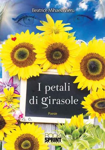 I petali di girasole - Beatrice Mihaela Vieru - Libro BooksprintEdizioni 2016 | Libraccio.it