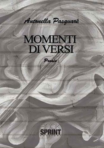 Momenti di versi - Antonella Pasquarè - Libro Booksprint 2016 | Libraccio.it