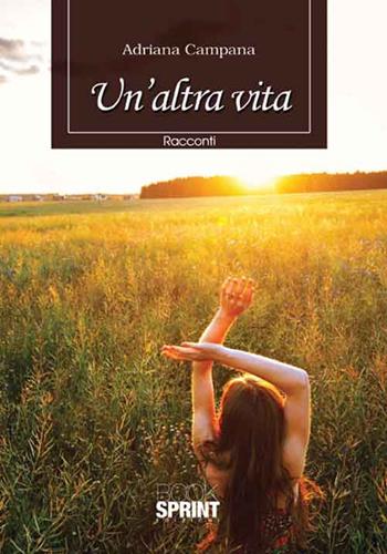 Un' altra vita - Adriana Campana - Libro Booksprint 2016 | Libraccio.it