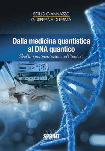 Dalla medicina quantistica al DNA quantico. Dalla sperimentazione all'ipotesi - Edilio Giannazzo, Giuseppina Di Prima - Libro Booksprint 2016 | Libraccio.it