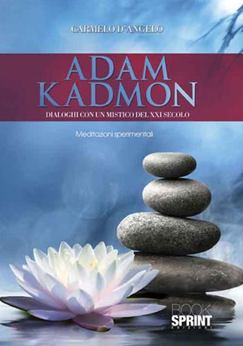 Adam Kadmon. Dialoghi con un mistico del XXI secolo - Carmelo D'Angelo - Libro BooksprintEdizioni 2016 | Libraccio.it
