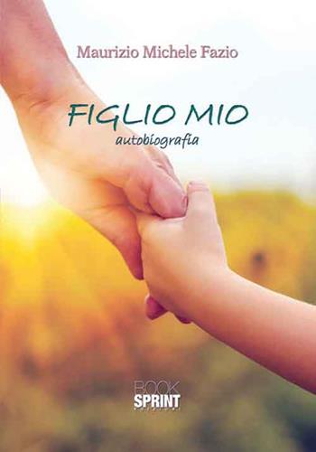 Figlio mio - Maurizio Michele Fazio - Libro BooksprintEdizioni 2016 | Libraccio.it