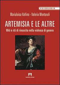 Artemisia e le altre. Miti e riti di rinascita nella violenza di genere - Marialuisa Vallino, Valeria Montaruli - Libro Armando Editore 2016, Psicologia dei comportamenti e devianza | Libraccio.it