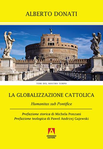 La globalizzazione cattolica. Humanitas sub pontefice - Alberto Donati - Libro Armando Editore 2016, Temi del nostro tempo | Libraccio.it