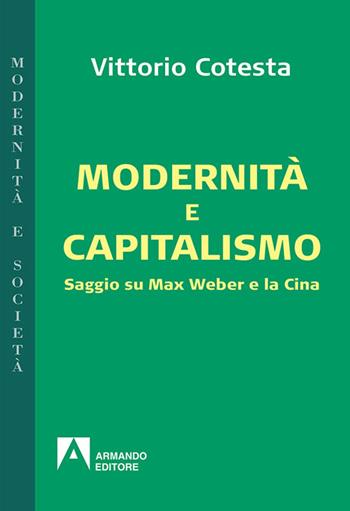 Modernità e capitalismo. Saggio su Max Weber e la Cina - Vittorio Cotesta - Libro Armando Editore 2015, Modernità e società | Libraccio.it