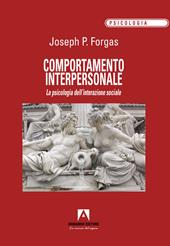 Comportamento interpersonale. La psicologia dell'interazione sociale