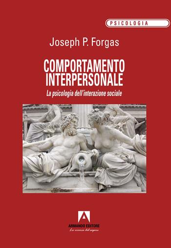 Comportamento interpersonale. La psicologia dell'interazione sociale - Joseph P. Forgas - Libro Armando Editore 2023, Psicologia | Libraccio.it