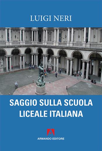 Saggio sulla scuola liceale italiana - Luigi Neri - Libro Armando Editore 2016, Scaffale aperto | Libraccio.it