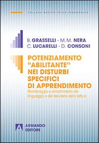 Potenziamento «abilitante» nei disturbi specifici di apprendimento. Monitoraggio e arricchimento del linguaggio e del desiderio della lettura - Bruna Grasselli, M. Matilde Nera, Cristiana Lucarelli - Libro Armando Editore 2015, Oltre lo sguardo | Libraccio.it