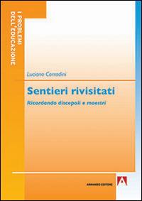 Sentieri rivisitati. Ricordando discepoli e maestri - Luciano Corradini - Libro Armando Editore 2016, I problemi dell'educazione | Libraccio.it