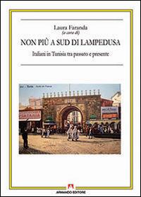 Non più a sud di Lampedusa. Italiani in Tunisia tra passato e presente - Laura Faranda - Libro Armando Editore 2016, Antropologia culturale | Libraccio.it