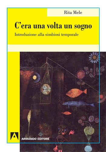 C'era una volta il sogno. Introduzione alla simbiosi temporale - Rita Mele - Libro Armando Editore 2016 | Libraccio.it