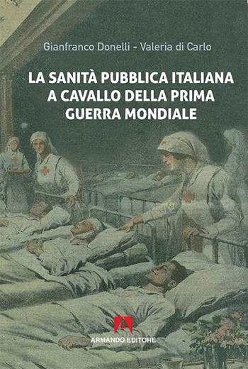 La sanità pubblica italiana negli anni a cavallo della prima guerra mondiale - Gianfranco Donelli, Valeria Di Carlo - Libro Armando Editore 2016, Scaffale aperto | Libraccio.it