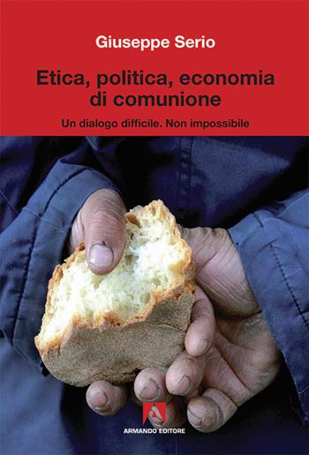 Etica, politica, economia di comunione - Giuseppe Serio - Libro Armando Editore 2016, Scientia | Libraccio.it