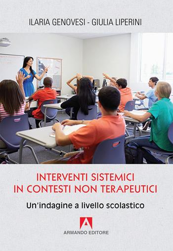 Interventi sistemici in contesti non terapeutici. Un'indagine a livello scolastico - Ilaria Genovesi, Giulia Liperini - Libro Armando Editore 2016, Scaffale aperto | Libraccio.it