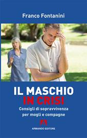 Il maschio in crisi. Consigli di sopravvivenza per moglie e compagne