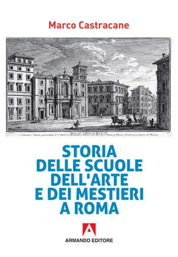 Storia delle scuole dell'arte e dei mestieri a Roma - Marco Castracane - Libro Armando Editore 2016, Scaffale aperto | Libraccio.it