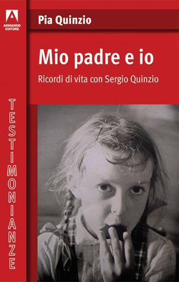 Mio padre ed io. Ricordi di vita con Sergio Quinzio - Pia Quinzio - Libro Armando Editore 2016, Testimonianze | Libraccio.it