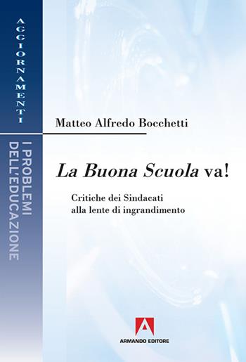 La buona scuola va! Critiche dei sindacati alla lente di ingrandimento - Alfredo Bocchetti - Libro Armando Editore 2016, Aggiornamenti. Problemi dell'educazione | Libraccio.it