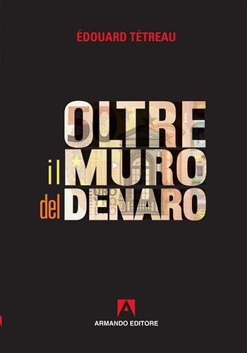Oltre il muro del denaro - Édouard Tétreau - Libro Armando Editore 2017, Scaffale aperto | Libraccio.it