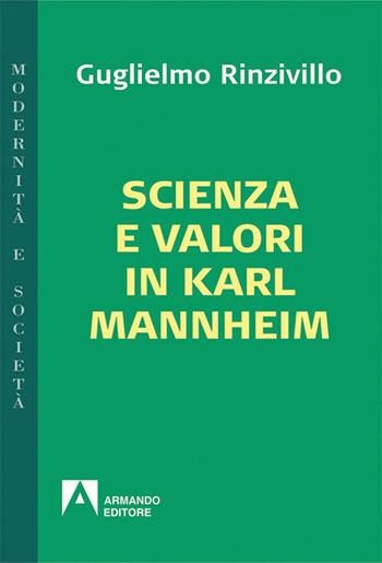 Scienza e valori in Karl Mannheim - Guglielmo Rinzivillo - Libro Armando Editore 2016, Modernità e società | Libraccio.it