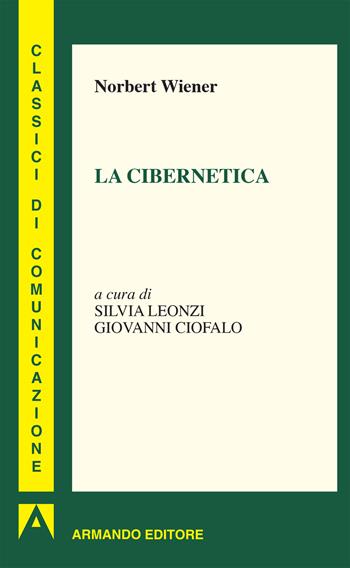 La cibernetica - Norbert Wiener - Libro Armando Editore 2018, I classici della comunicazione | Libraccio.it
