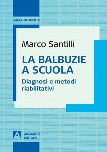 La balbuzie a scuola. Diagnosi e metodi riabilitativi - Marco Santilli - Libro Armando Editore 2016, Avanguardie | Libraccio.it