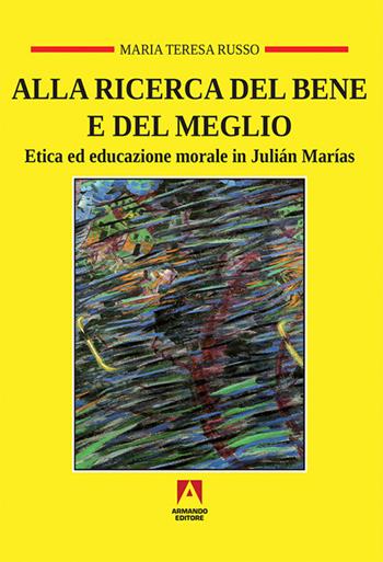 Alla ricerca del bene e del meglio. Etica ed educazione morale in Julián Marías - Maria Teresa Russo - Libro Armando Editore 2016, Temi del nostro tempo | Libraccio.it