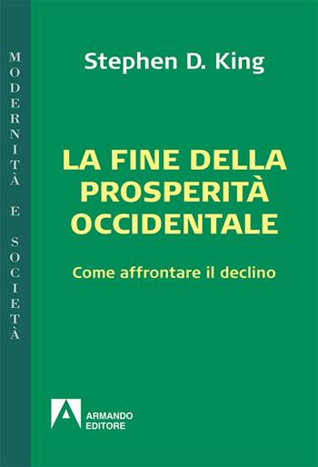 La fine della prosperità occidentale. Come affrontare il declino - Stephen D. King - Libro Armando Editore 2016, Modernità e società | Libraccio.it