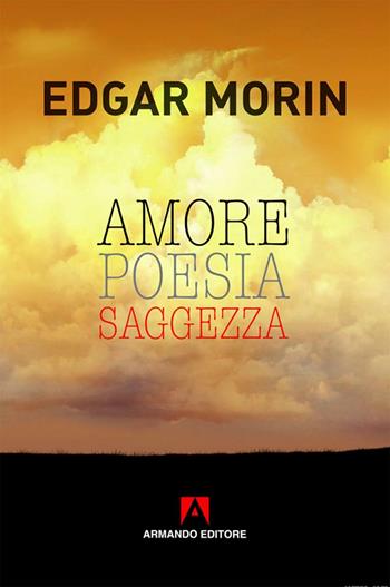 Amore, poesia, saggezza - Edgar Morin - Libro Armando Editore 2016, Scaffale aperto/Filosofia | Libraccio.it