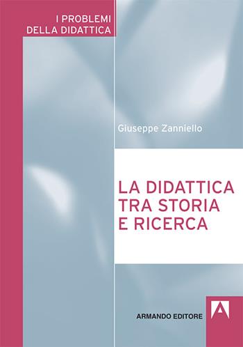 La didattica tra storia e ricerca - Giuseppe Zanniello - Libro Armando Editore 2016, I problemi della didattica | Libraccio.it
