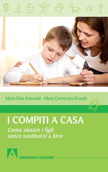 I compiti a casa. Come aiutare i figli senza sostituirsi a loro - Maria Luisa Antonioli, Maria Domenica Grande - Libro Armando Editore 2016, Quaderni per crescere | Libraccio.it