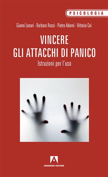 Vincere gli attacchi di panico. Istruzioni per l'uso - Gianni Lanari, Barbara Rossi, Pietro Adorni - Libro Armando Editore 2017, Psicologia | Libraccio.it