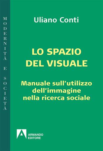 Epistemologia visuale. Manuale sull'utilizzo dell'immagine nella ricerca sociale - Uliano Conti - Libro Armando Editore 2016, Modernità e società | Libraccio.it