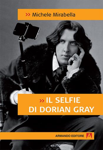 Il selfie di Dorian Gray - Michele Mirabella - Libro Armando Editore 2017, Società e comunità | Libraccio.it