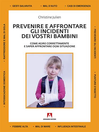 Prevenire e affrontare gli incidenti dei vostri bambini. Come agire correttamente e saper affrontare ogni situazione - Christine Julien - Libro Armando Editore 2017, Stare bene | Libraccio.it