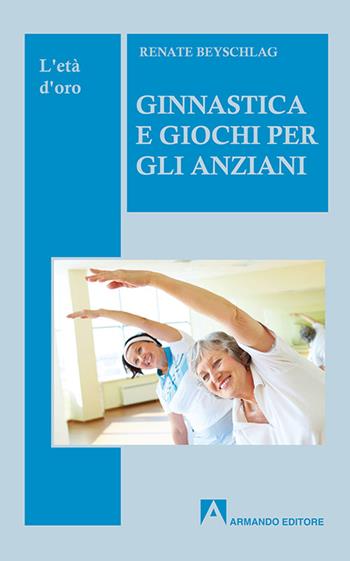Ginnastica e giochi per l'anziano - Renate Beyschlag - Libro Armando Editore 2016 | Libraccio.it