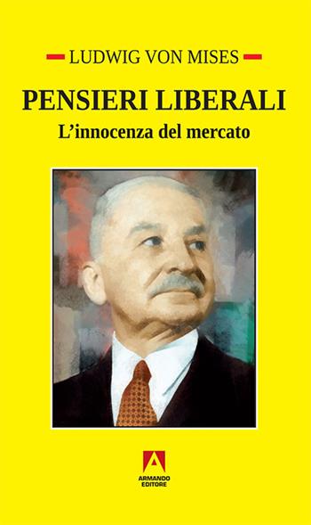 Pensieri liberali. L'innocenza del mercato - Ludwig von Mises - Libro Armando Editore 2017, Temi del nostro tempo | Libraccio.it