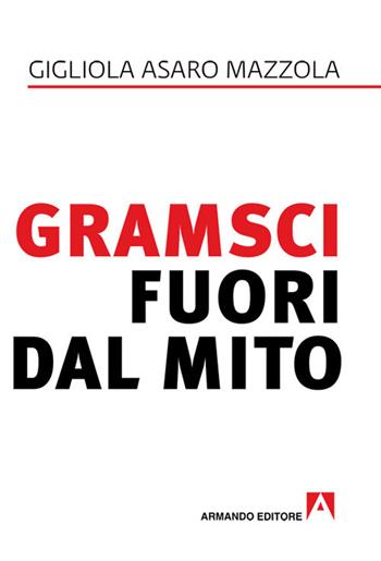 Gramsci fuori dal mito - Gigliola Asaro Mazzola - Libro Armando Editore 2017, Scaffale aperto | Libraccio.it