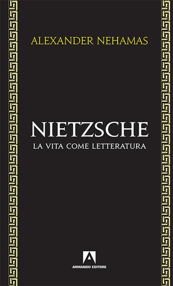 Nietzsche. La vita come letteratura - Alexander Nehamas - Libro Armando Editore 2017, Filosofia e problemi d'oggi | Libraccio.it
