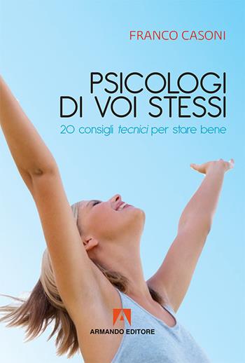 Psicologi di voi stessi. 20 consigli tecnici per stare bene - Franco Casoni - Libro Armando Editore 2017, Scaffale aperto/Psicologia | Libraccio.it