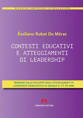 Contesti educativi e atteggiamenti di leadership. Indagini sullo sviluppo degli atteggiamenti di leadership in ragazzi di 15-16 anni - Emiliane Rubat du Merac - Libro Armando Editore 2017 | Libraccio.it