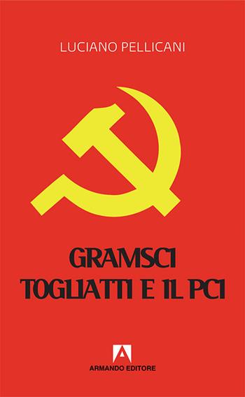 Gramsci, Togliatti e il PCI. Dal moderno «Principe» al post-comunismo - Luciano Pellicani - Libro Armando Editore 2017, Scaffale aperto | Libraccio.it