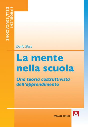 La mente nella scuola. Una teoria costruttivista dell'apprendimento - Dario Siess - Libro Armando Editore 2017, I problemi dell'educazione | Libraccio.it