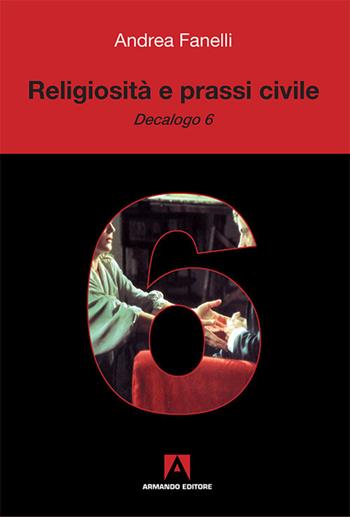Religiosità e prassi civile. «Decalogo 6» - Andrea Fanelli - Libro Armando Editore 2017, Scientia | Libraccio.it