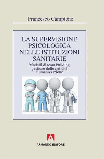 La supervisione psicologica nelle istituzioni sanitarie. Modelli di team bulding, gestione della criticità e umanizzazione - Francesco Campione - Libro Armando Editore 2017, Ri-vivere | Libraccio.it