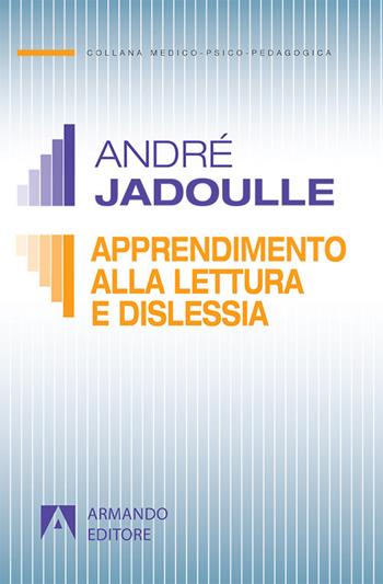Apprendimento della lettura e dislessia - André Jadoulle - Libro Armando Editore 2017, Medico-psico-pedagogica | Libraccio.it