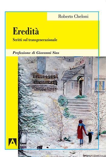 Eredità. Scritti sul transgenerazionale - Roberto Cheloni - Libro Armando Editore 2017, Psicoanalisi e psichiatria dinamica | Libraccio.it