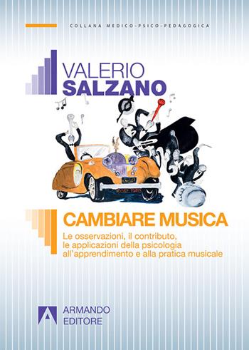 Cambiare musica. Le osservazioni, il contributo, le applicazioni della psicologia all'apprendimento e alla pratica musicale - Valerio Salzano - Libro Armando Editore 2017, Medico-psico-pedagogica | Libraccio.it