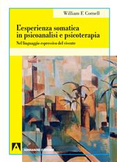 L' esperienza somatica in psicoanalisi e psicoterapia. Nel linguaggio espressivo del vivente